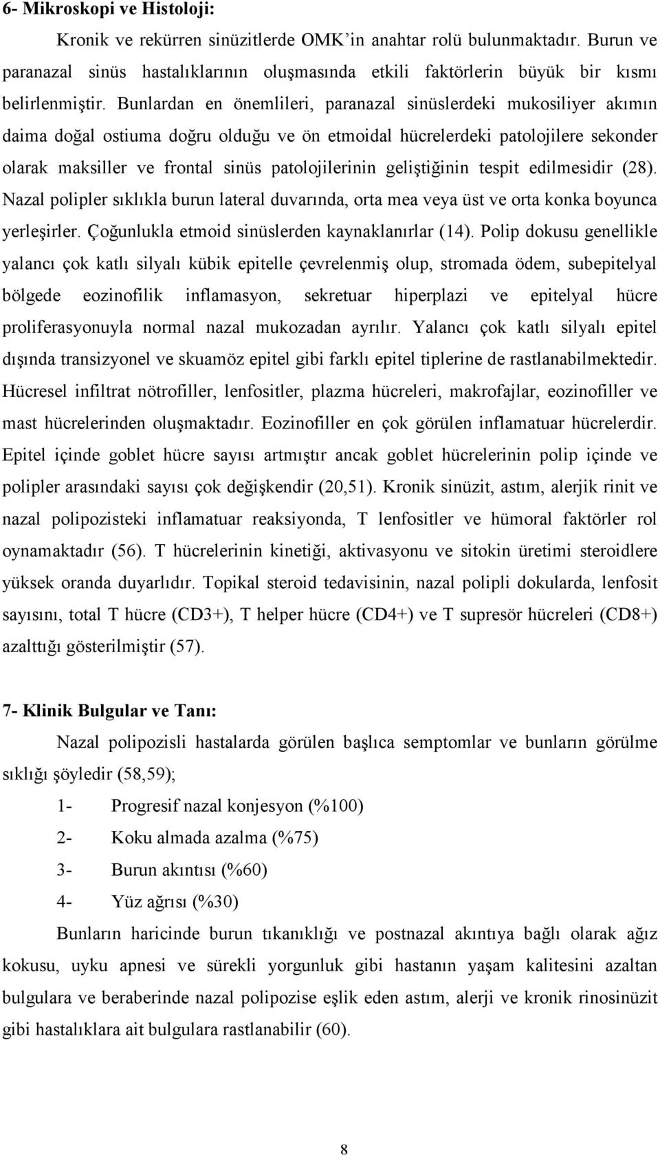 geliştiğinin tespit edilmesidir (28). Nazal polipler sıklıkla burun lateral duvarında, orta mea veya üst ve orta konka boyunca yerleşirler. Çoğunlukla etmoid sinüslerden kaynaklanırlar (14).