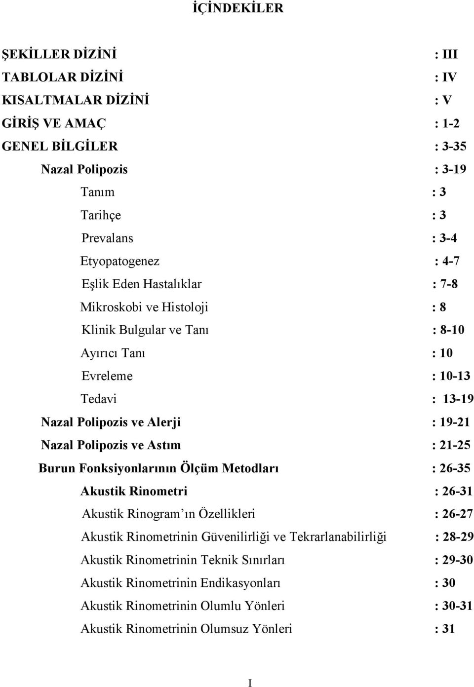 19-21 Nazal Polipozis ve Astım : 21-25 Burun Fonksiyonlarının Ölçüm Metodları : 26-35 Akustik Rinometri : 26-31 Akustik Rinogram ın Özellikleri : 26-27 Akustik Rinometrinin Güvenilirliği ve