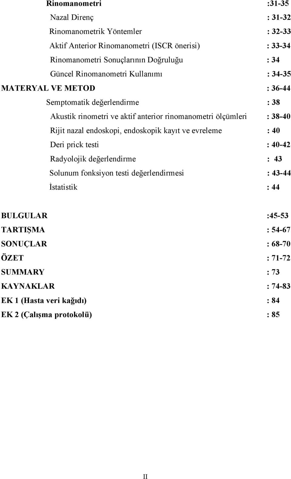 Rijit nazal endoskopi, endoskopik kayıt ve evreleme : 40 Deri prick testi : 40-42 Radyolojik değerlendirme : 43 Solunum fonksiyon testi değerlendirmesi : 43-44