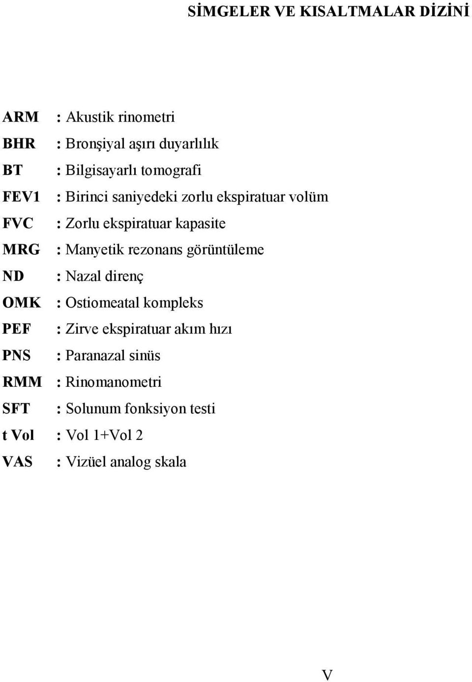 rezonans görüntüleme ND : Nazal direnç OMK : Ostiomeatal kompleks PEF : Zirve ekspiratuar akım hızı PNS :