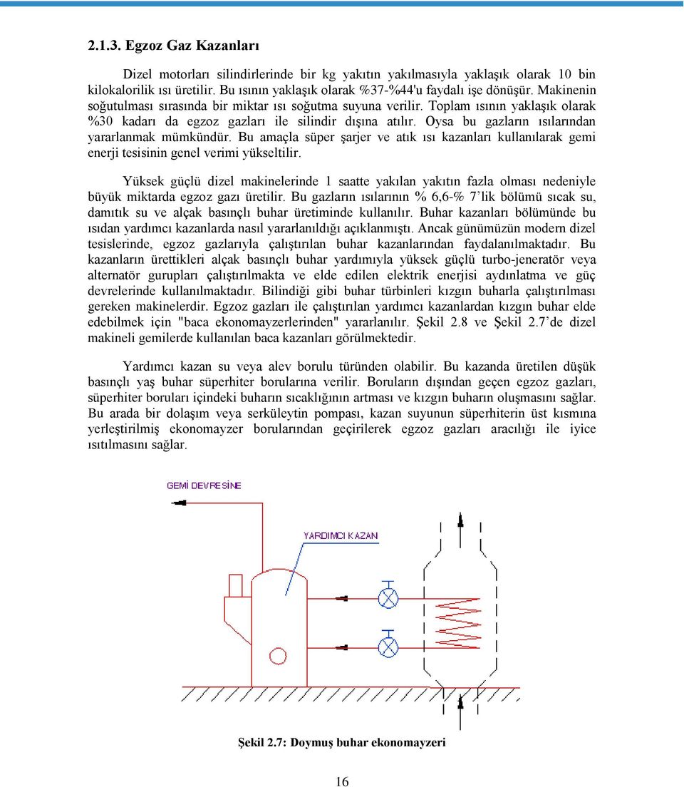 Oysa bu gazların ısılarından yararlanmak mümkündür. Bu amaçla süper şarjer ve atık ısı kazanları kullanılarak gemi enerji tesisinin genel verimi yükseltilir.