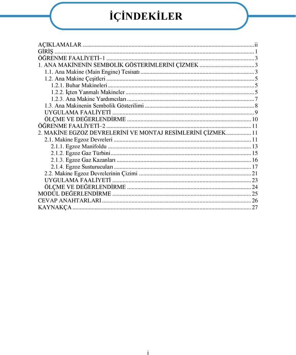 .. 11 2. MAKİNE EGZOZ DEVRELERİNİ VE MONTAJ RESİMLERİNİ ÇİZMEK... 11 2.1. Makine Egzoz Devreleri... 11 2.1.1. Egzoz Manifoldu... 13 2.1.2. Egzoz Gaz Türbini... 15 2.1.3. Egzoz Gaz Kazanları... 16 2.1.4.