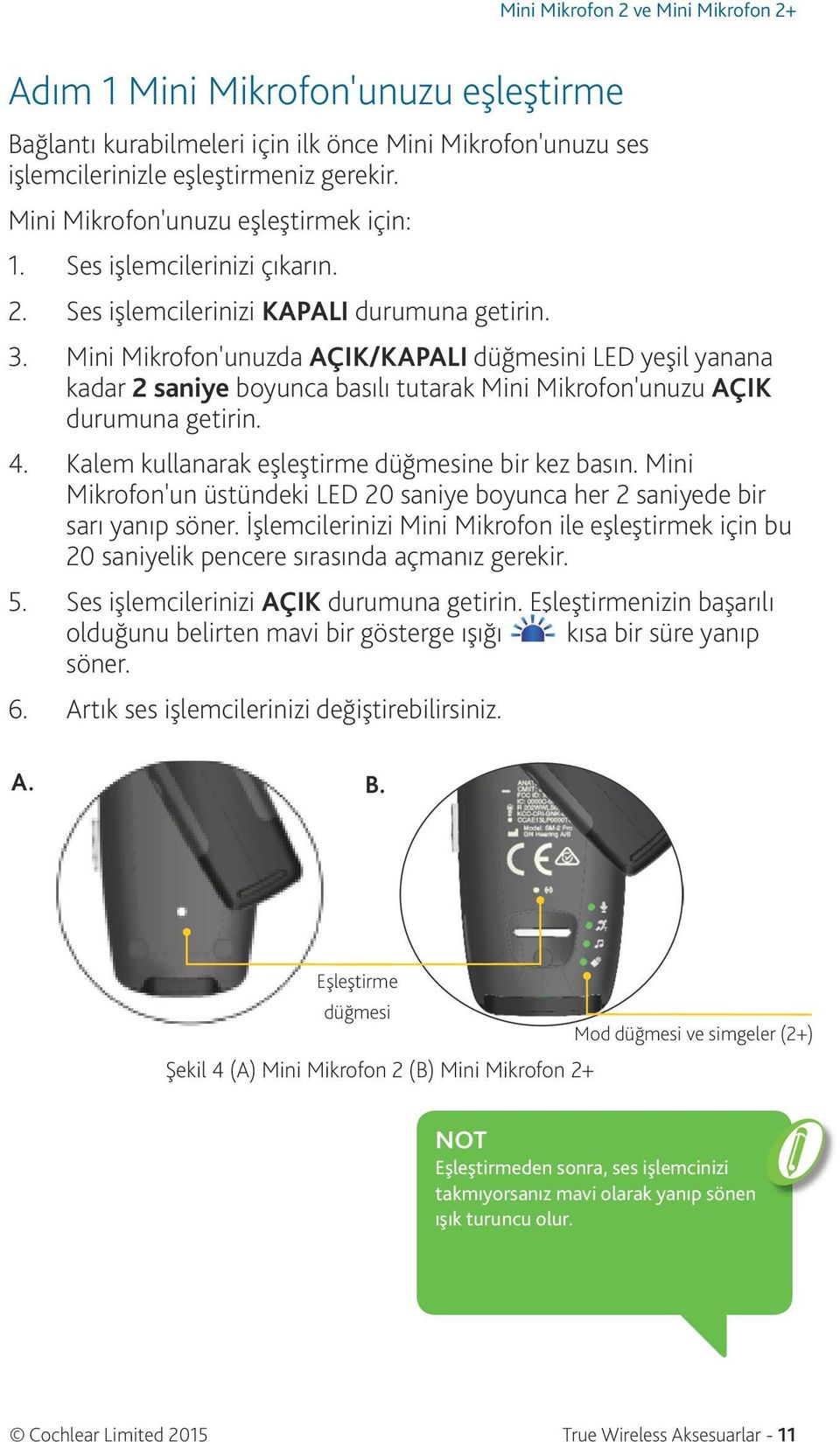 Mini Mikrofon'unuzda AÇIK/KAPALI düğmesini LED yeşil yanana kadar 2 saniye boyunca basılı tutarak Mini Mikrofon'unuzu AÇIK durumuna getirin. 4. Kalem kullanarak eşleştirme düğmesine bir kez basın.