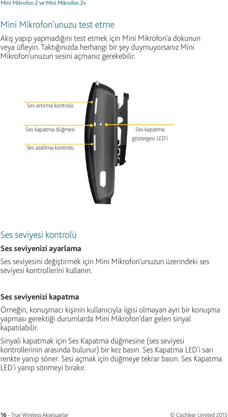 Ses artırma kontrolü Ses kapatma düğmesi Ses azaltma kontrolü Ses kapatma göstergesi LED'i Ses seviyesi kontrolü Ses seviyenizi ayarlama Ses seviyesini değiştirmek için Mini Mikrofon'unuzun