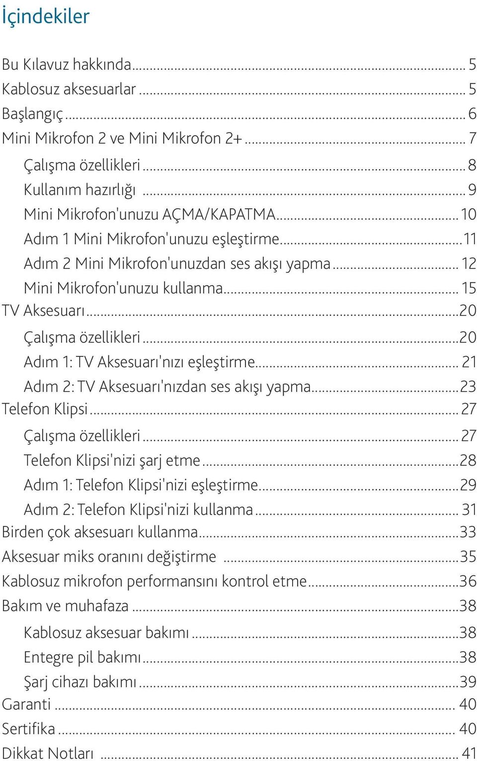 ..20 Adım 1: TV Aksesuarı'nızı eşleştirme... 21 Adım 2: TV Aksesuarı'nızdan ses akışı yapma...23 Telefon Klipsi...27 Çalışma özellikleri...27 Telefon Klipsi'nizi şarj etme.