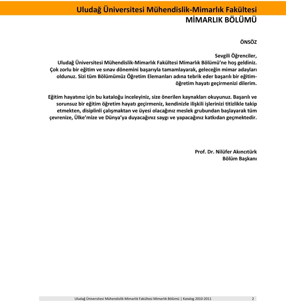 Sizi tüm Bölümümüz Öğretim Elemanları adına tebrik eder başarılı bir eğitimöğretim hayatı geçirmenizi dilerim. Eğitim hayatınız için bu kataloğu inceleyiniz, size önerilen kaynakları okuyunuz.