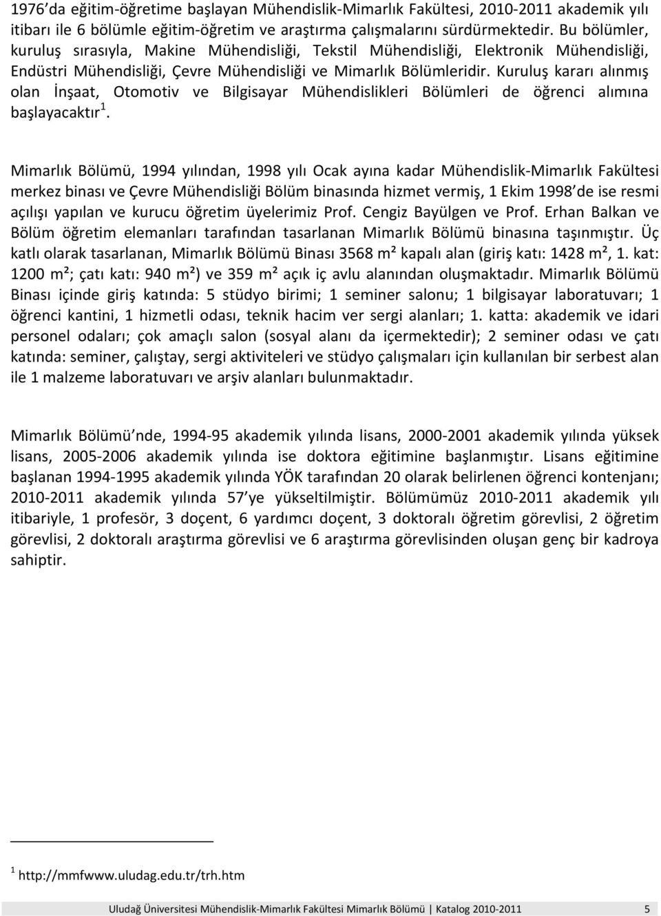 Kuruluş kararı alınmış olan İnşaat, Otomotiv ve Bilgisayar Mühendislikleri Bölümleri de öğrenci alımına başlayacaktır 1.