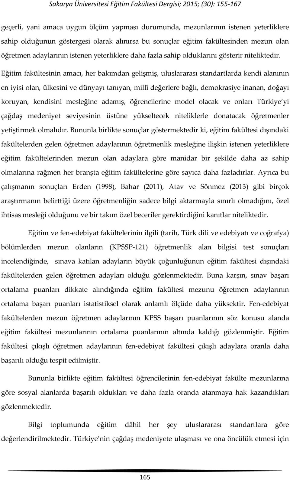 Eğitim fakültesinin amacı, her bakımdan gelişmiş, uluslararası standartlarda kendi alanının en iyisi olan, ülkesini ve dünyayı tanıyan, millî değerlere bağlı, demokrasiye inanan, doğayı koruyan,