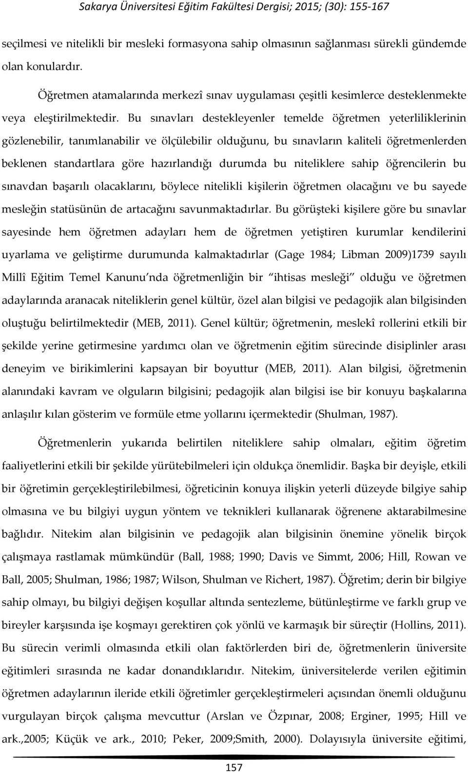 Bu sınavları destekleyenler temelde öğretmen yeterliliklerinin gözlenebilir, tanımlanabilir ve ölçülebilir olduğunu, bu sınavların kaliteli öğretmenlerden beklenen standartlara göre hazırlandığı