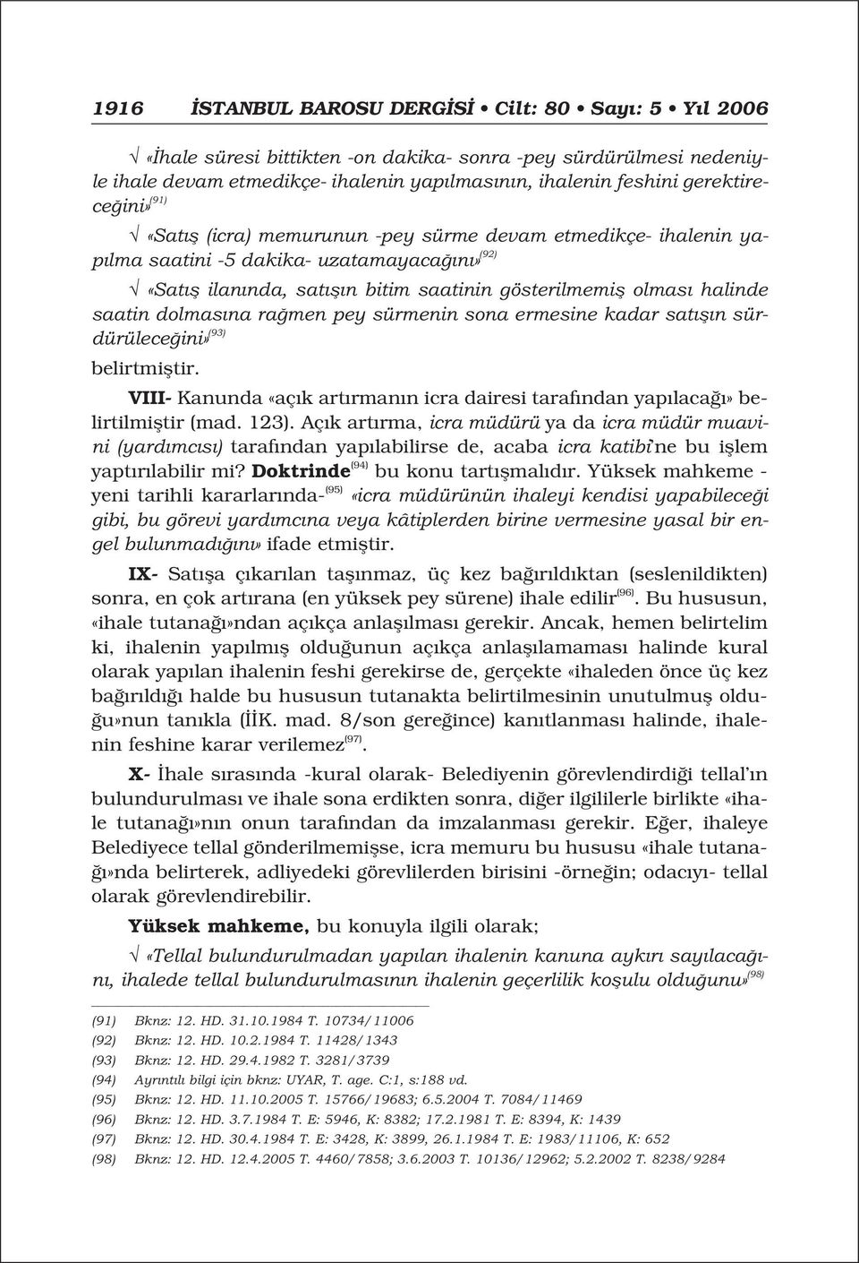 dolmas na ra men pey sürmenin sona ermesine kadar sat fl n sürdürülece ini» (93) belirtmifltir. VIII- Kanunda «aç k art rman n icra dairesi taraf ndan yap laca» belirtilmifltir (mad. 123).