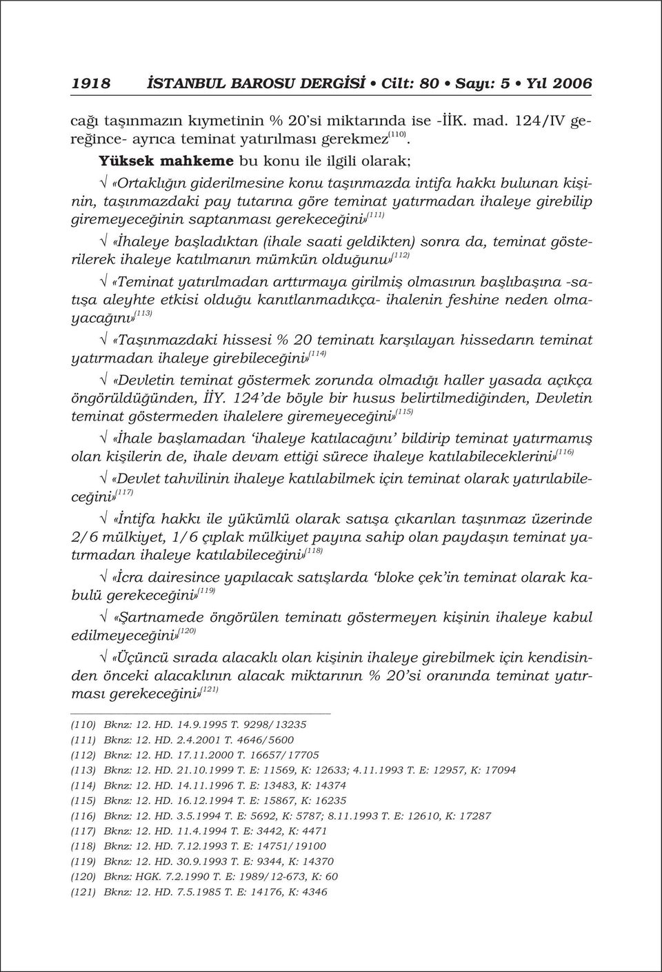 saptanmas gerekece ini» (111) «haleye bafllad ktan (ihale saati geldikten) sonra da, teminat gösterilerek ihaleye kat lman n mümkün oldu unu» (112) «Teminat yat r lmadan artt rmaya girilmifl olmas n