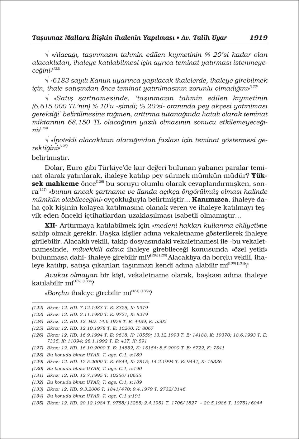 lacak ihalelerde, ihaleye girebilmek için, ihale sat fl ndan önce teminat yat r lmas n n zorunlu olmad n» (123) «Sat fl flartnamesinde, tafl nmaz n tahmin edilen k ymetinin (6.615.