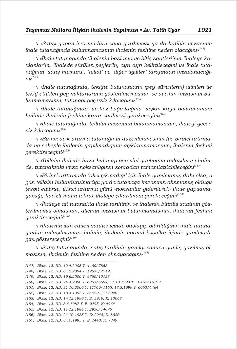 saatleri nin ihaleye kat lanlar n, ihalede sürülen peyler in, ayr ayr belirtilece ini ve ihale tutana n n sat fl memuru, tellal ve di er ilgililer taraf ndan imzalanaca - n» (148) «hale tutana nda,