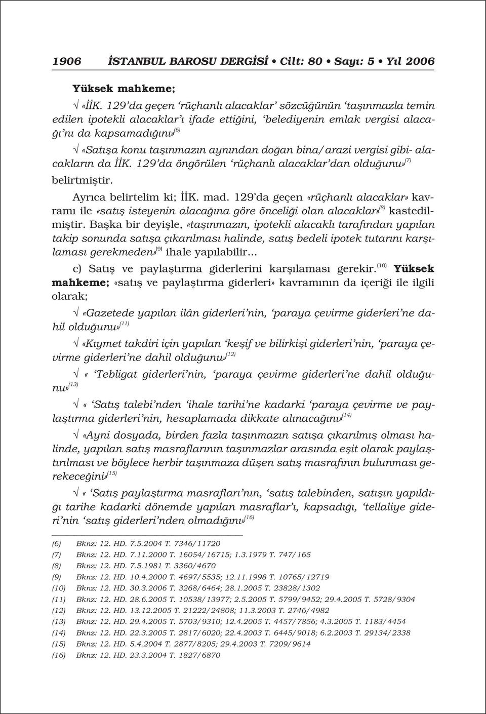 bina/arazi vergisi gibi- alacaklar n da K. 129 da öngörülen rüçhanl alacaklar dan oldu unu» (7) belirtmifltir. Ayr ca belirtelim ki; K. mad.