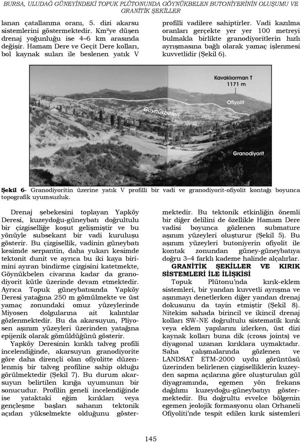 Vadi kazılma oranları gerçekte yer yer 100 metreyi bulmakla birlikte granodiyoritlerin hızlı ayrışmasına bağlı olarak yamaç işlenmesi kuvvetlidir (Şekil 6).