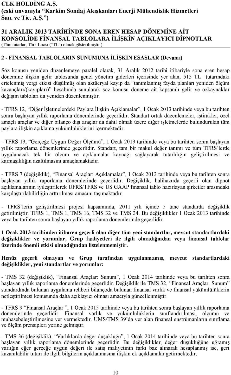 söz konusu döneme ait kapsamlı gelir ve özkaynaklar değişim tabloları da yeniden düzenlenmiştir.