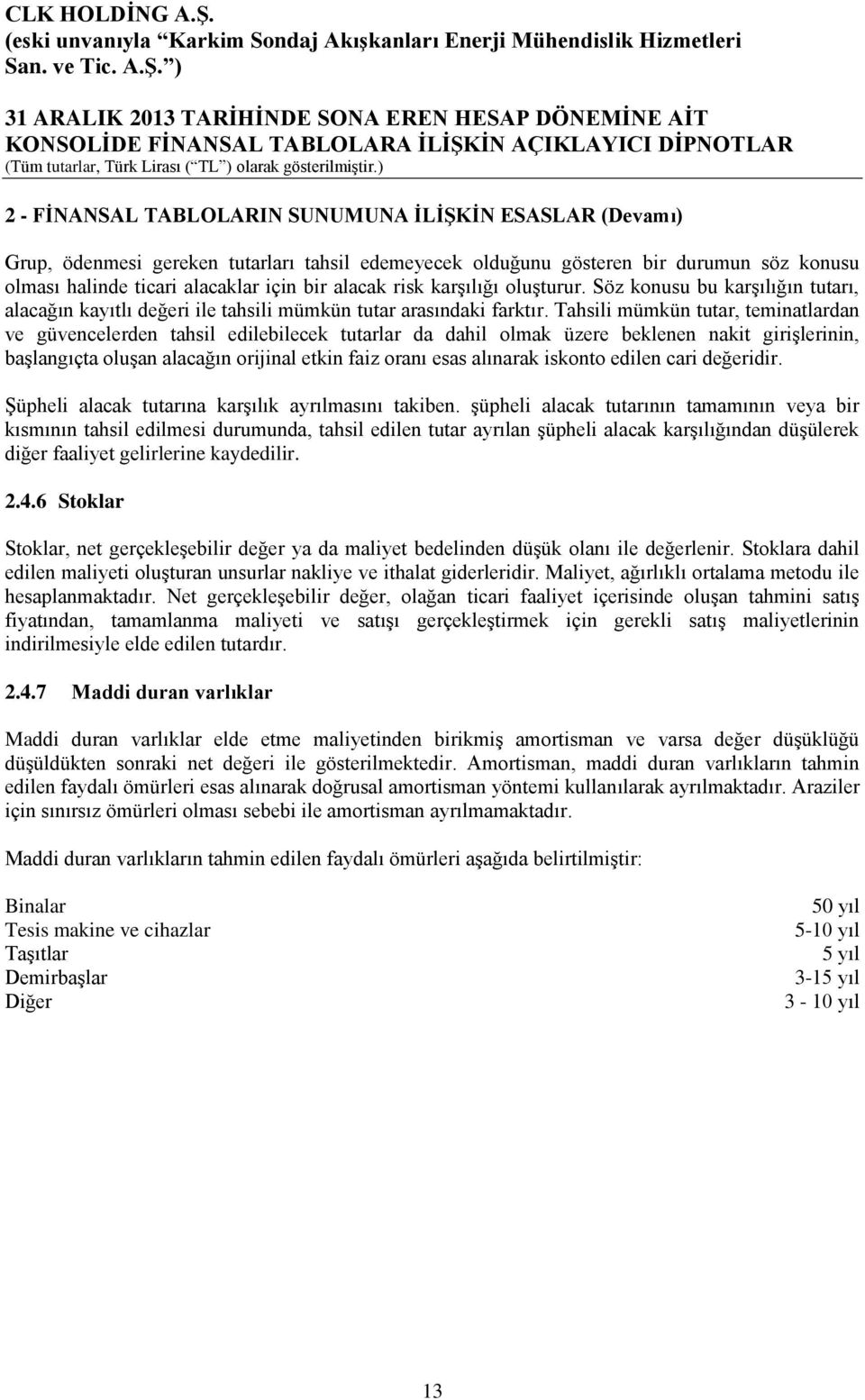 Tahsili mümkün tutar, teminatlardan ve güvencelerden tahsil edilebilecek tutarlar da dahil olmak üzere beklenen nakit girişlerinin, başlangıçta oluşan alacağın orijinal etkin faiz oranı esas alınarak