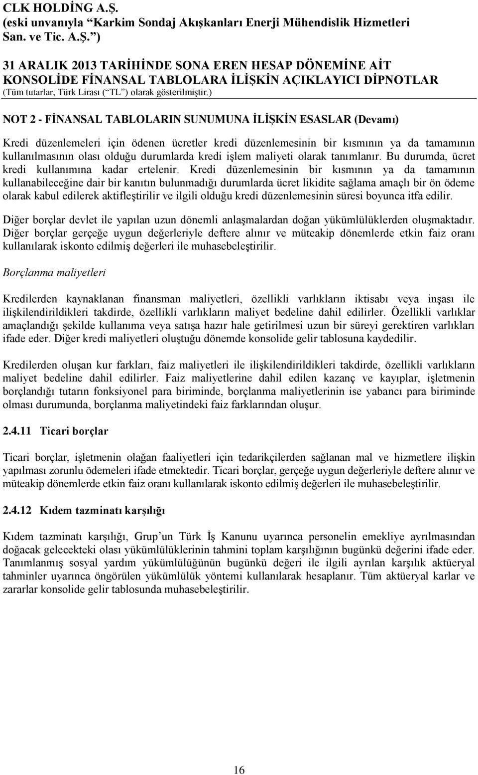 Kredi düzenlemesinin bir kısmının ya da tamamının kullanabileceğine dair bir kanıtın bulunmadığı durumlarda ücret likidite sağlama amaçlı bir ön ödeme olarak kabul edilerek aktifleştirilir ve ilgili