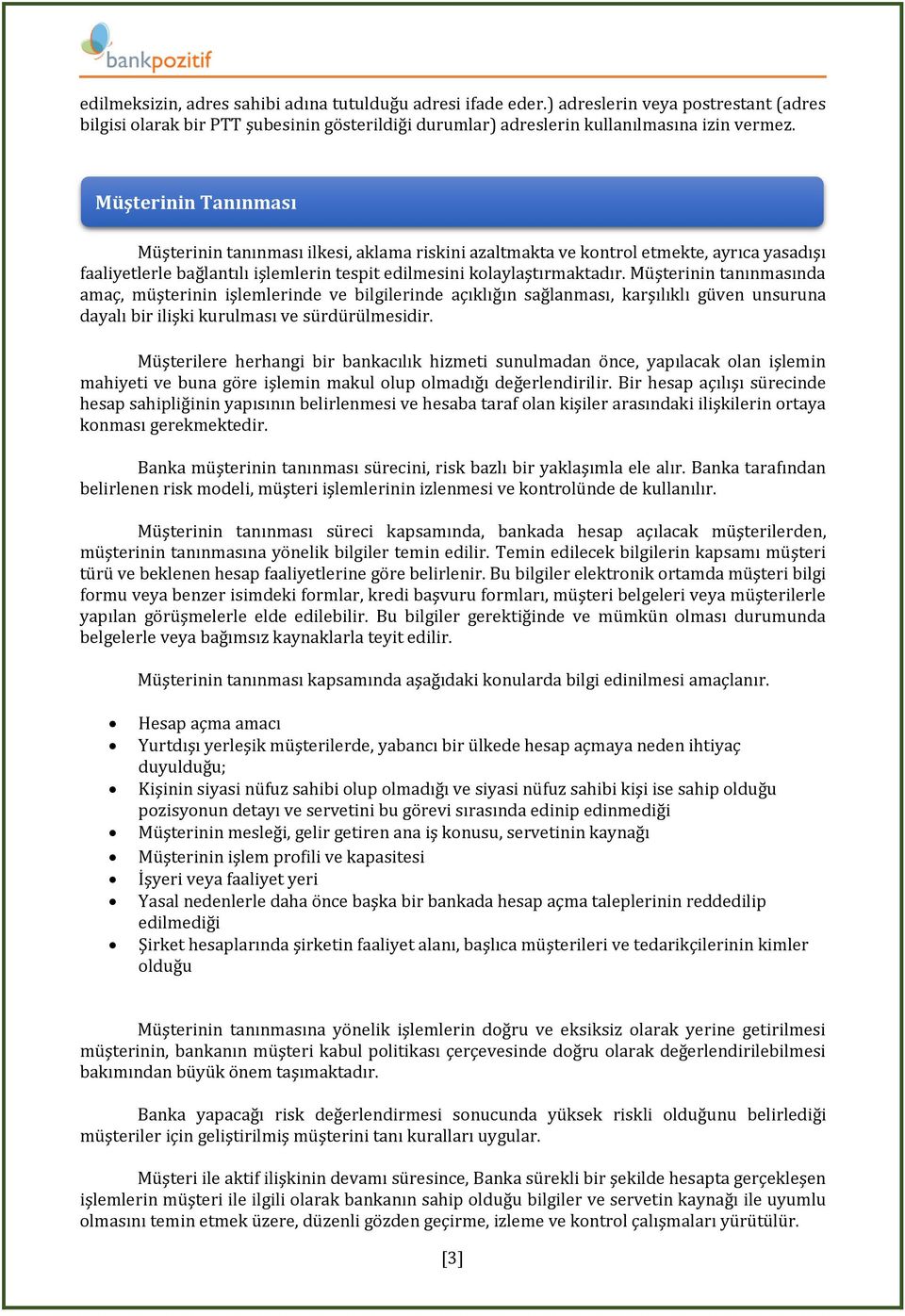 Müşterinin tanınmasında amaç, müşterinin işlemlerinde ve bilgilerinde açıklığın sağlanması, karşılıklı güven unsuruna dayalı bir ilişki kurulması ve sürdürülmesidir.