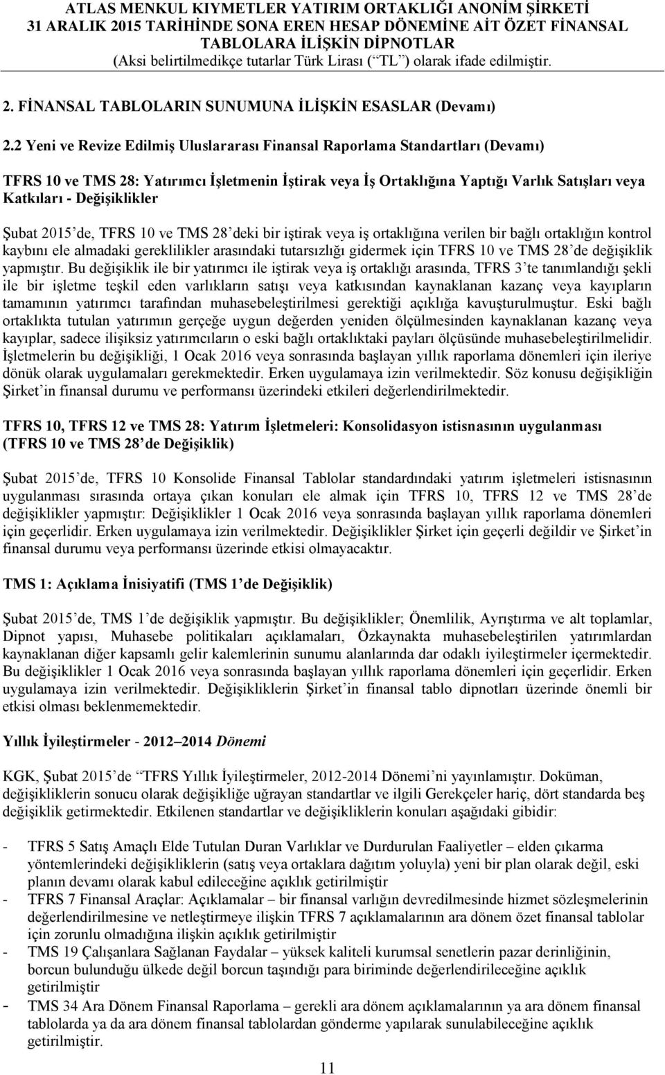 Değişiklikler Şubat 2015 de, TFRS 10 ve TMS 28 deki bir iştirak veya iş ortaklığına verilen bir bağlı ortaklığın kontrol kaybını ele almadaki gereklilikler arasındaki tutarsızlığı gidermek için TFRS