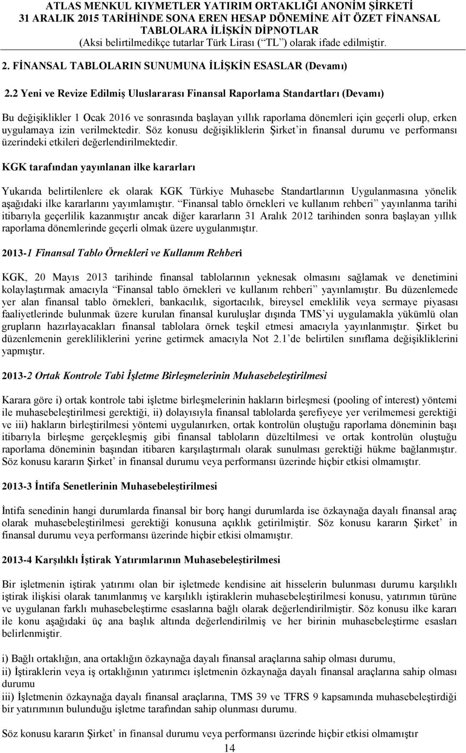 verilmektedir. Söz konusu değişikliklerin Şirket in finansal durumu ve performansı üzerindeki etkileri değerlendirilmektedir.