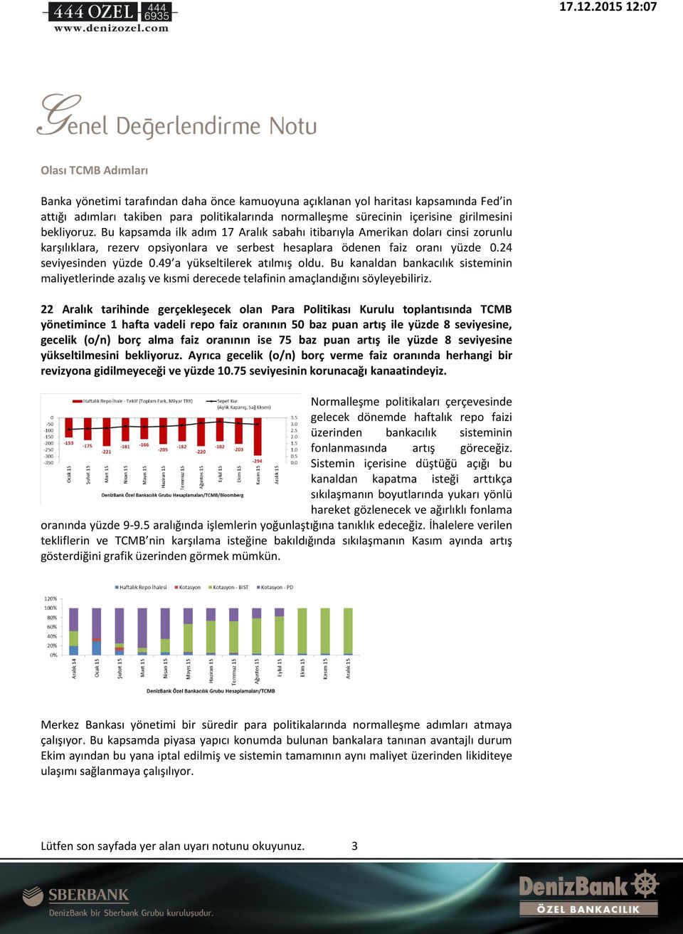 49 a yükseltilerek atılmış oldu. Bu kanaldan bankacılık sisteminin maliyetlerinde azalış ve kısmi derecede telafinin amaçlandığını söyleyebiliriz.