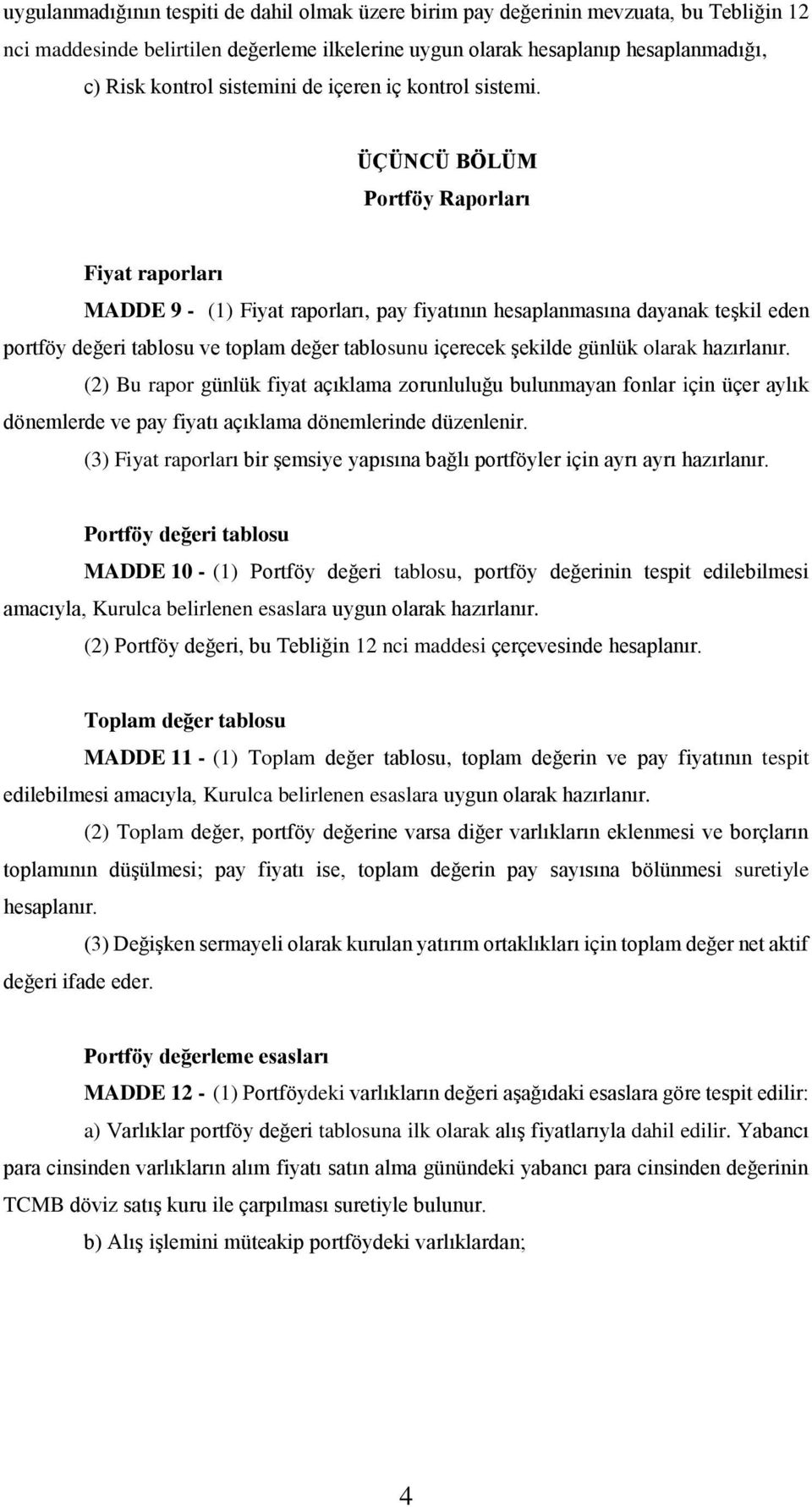 ÜÇÜNCÜ BÖLÜM Portföy Raporları Fiyat raporları MADDE 9 - (1) Fiyat raporları, pay fiyatının hesaplanmasına dayanak teşkil eden portföy değeri tablosu ve toplam değer tablosunu içerecek şekilde günlük