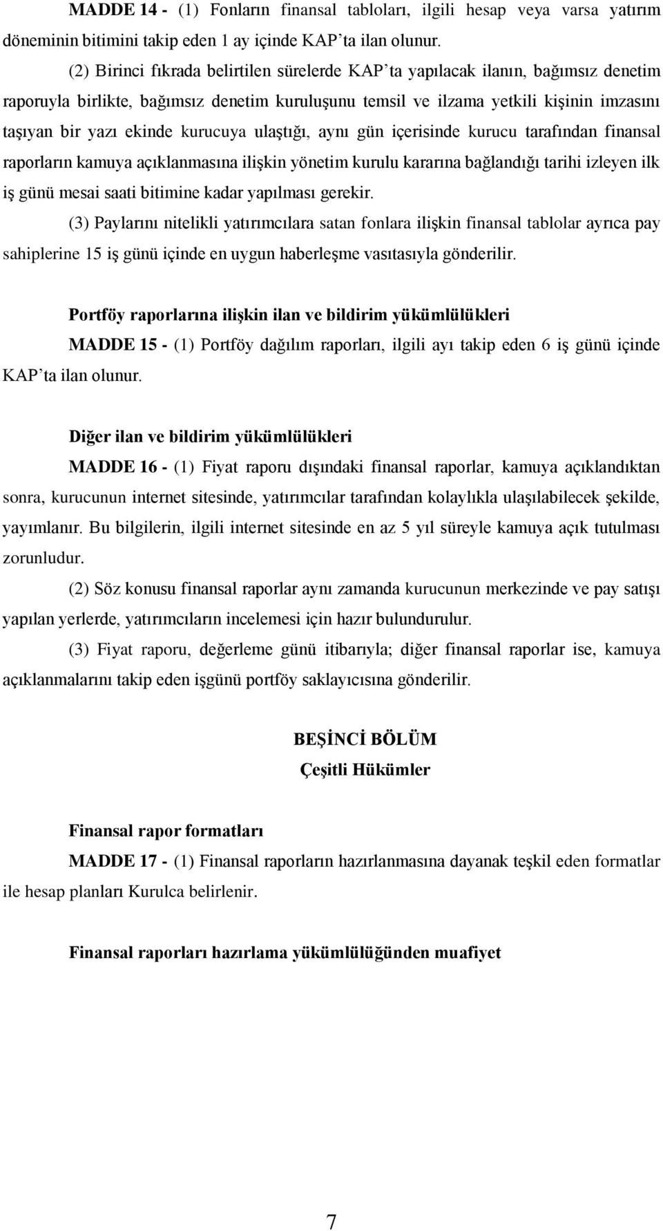 kurucuya ulaştığı, aynı gün içerisinde kurucu tarafından finansal raporların kamuya açıklanmasına ilişkin yönetim kurulu kararına bağlandığı tarihi izleyen ilk iş günü mesai saati bitimine kadar