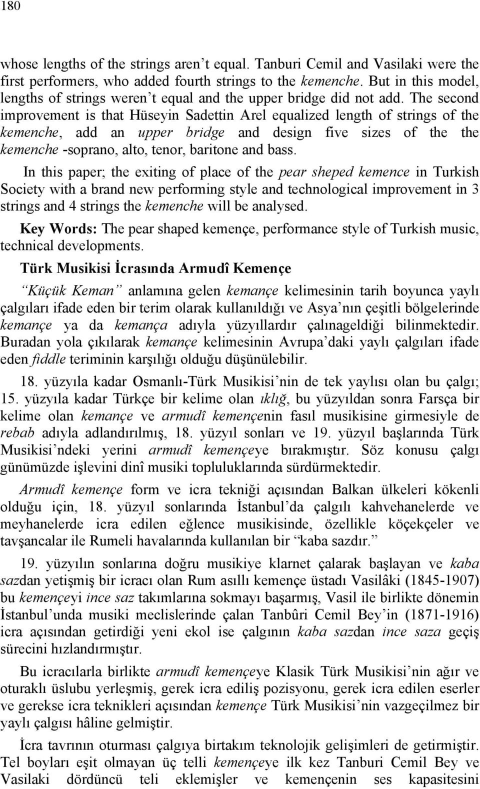 The second improvement is that Hüseyin Sadettin Arel equalized length of strings of the kemenche, add an upper bridge and design five sizes of the the kemenche -soprano, alto, tenor, baritone and