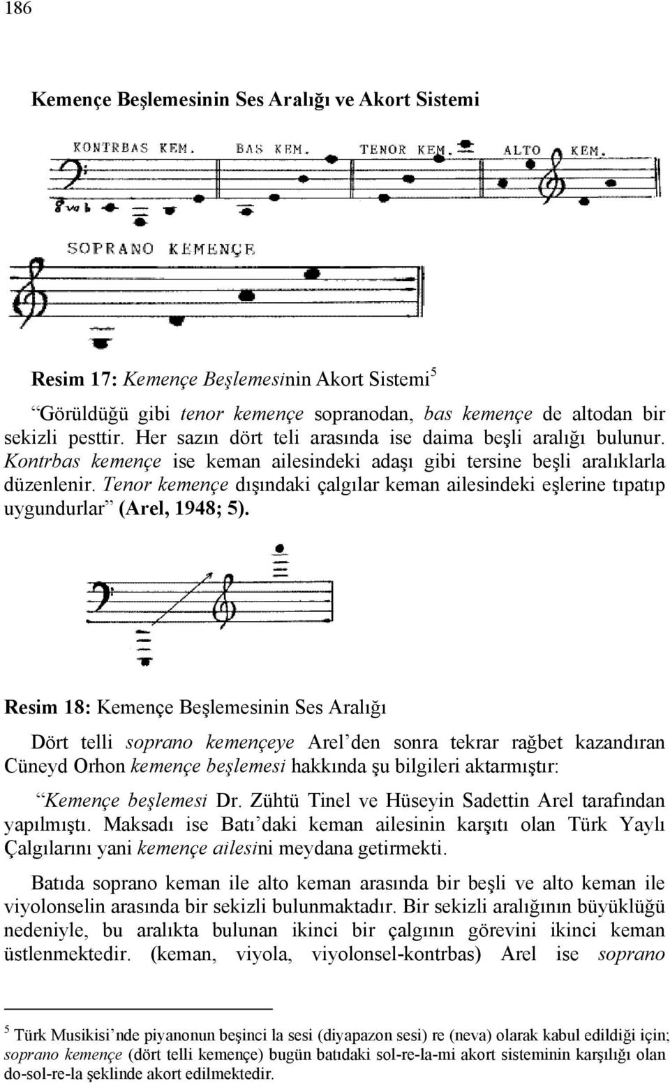 Tenor kemençe dışındaki çalgılar keman ailesindeki eşlerine tıpatıp uygundurlar (Arel, 1948; 5).