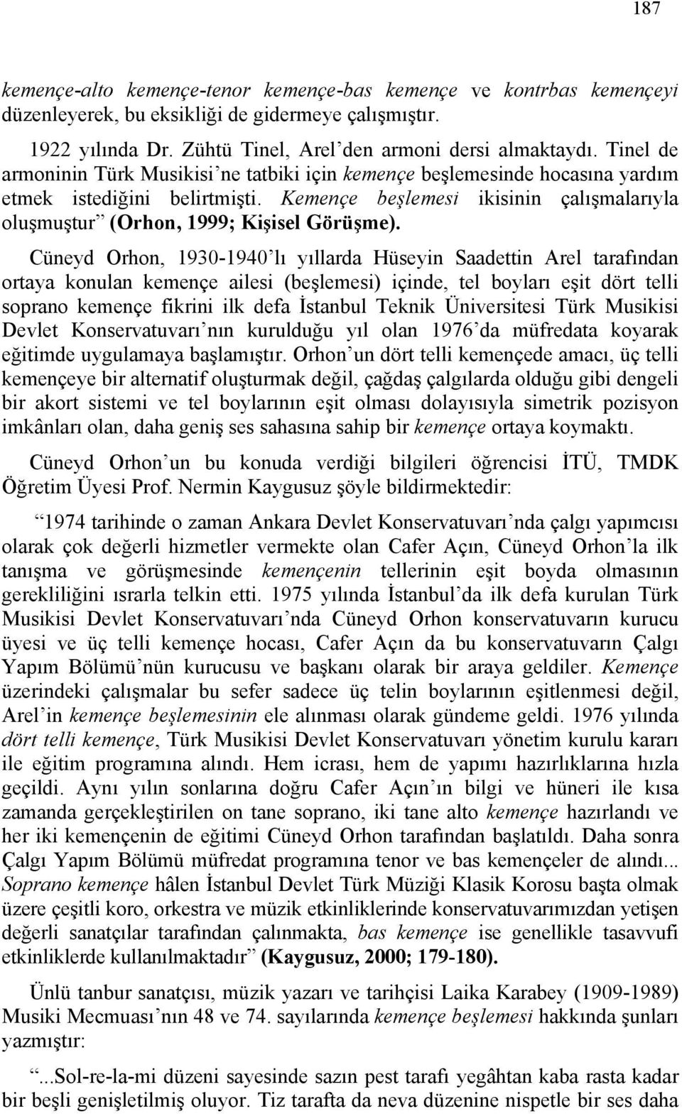 Cüneyd Orhon, 1930-1940 lı yıllarda Hüseyin Saadettin Arel tarafından ortaya konulan kemençe ailesi (beşlemesi) içinde, tel boyları eşit dört telli soprano kemençe fikrini ilk defa İstanbul Teknik