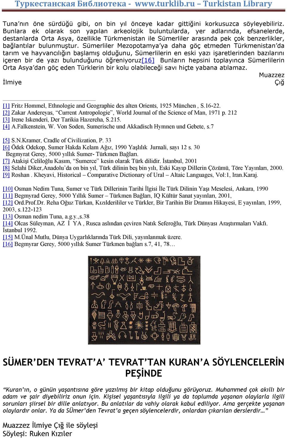 Sümerliler Mezopotamya ya daha göç etmeden Türkmenistan da tarım ve hayvancılığın başlamış olduğunu, Sümerlilerin en eski yazı işaretlerinden bazılarını içeren bir de yazı bulunduğunu öğreniyoruz[16]