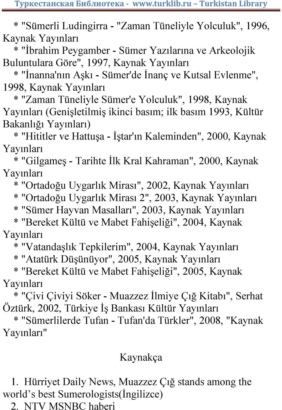 "Hititler ve Hattuşa - İştar'ın Kaleminden", 2000, Kaynak Yayınları * "Gilgameş - Tarihte İlk Kral Kahraman", 2000, Kaynak Yayınları * "Ortadoğu Uygarlık Mirası", 2002, Kaynak Yayınları * "Ortadoğu