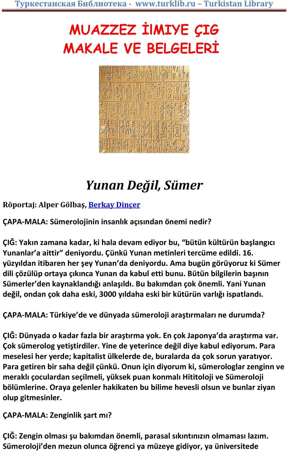 Ama bugün görüyoruz ki Sümer dili çözülüp ortaya çıkınca Yunan da kabul etti bunu. Bütün bilgilerin başının Sümerler den kaynaklandığı anlaşıldı. Bu bakımdan çok önemli.