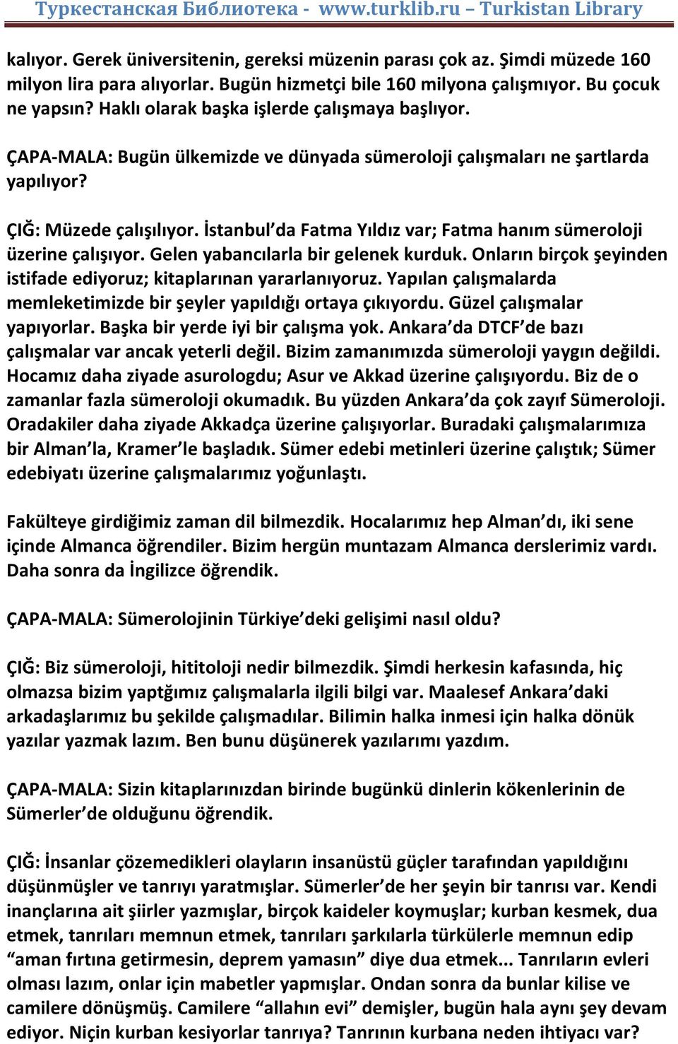 İstanbul da Fatma Yıldız var; Fatma hanım sümeroloji üzerine çalışıyor. Gelen yabancılarla bir gelenek kurduk. Onların birçok şeyinden istifade ediyoruz; kitaplarınan yararlanıyoruz.