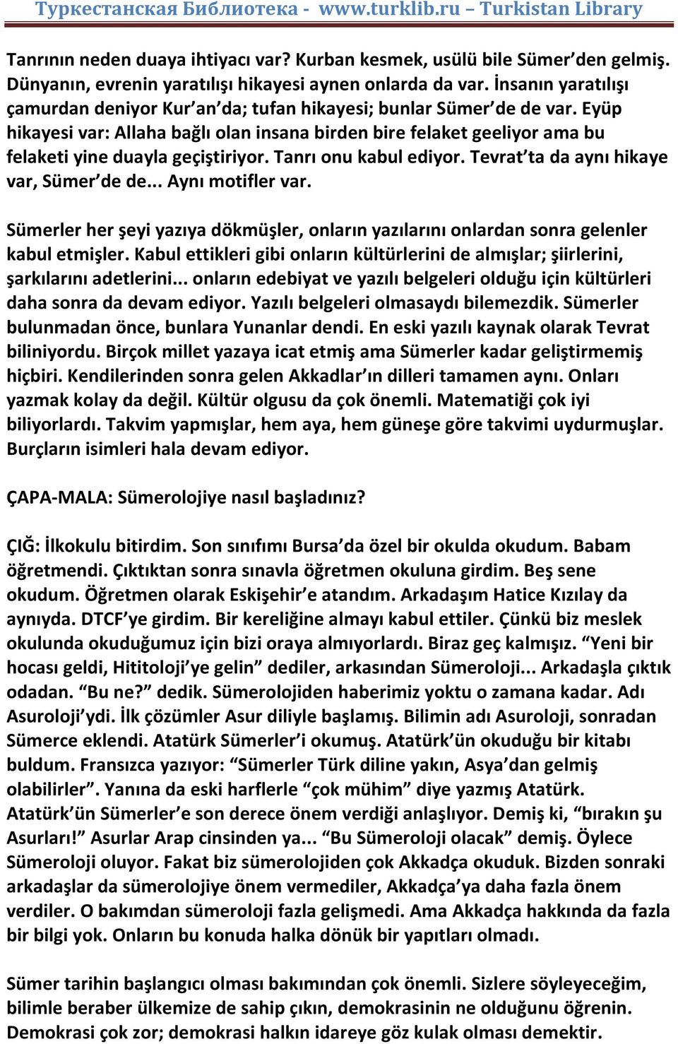 Eyüp hikayesi var: Allaha bağlı olan insana birden bire felaket geeliyor ama bu felaketi yine duayla geçiştiriyor. Tanrı onu kabul ediyor. Tevrat ta da aynı hikaye var, Sümer de de... Aynı motifler var.