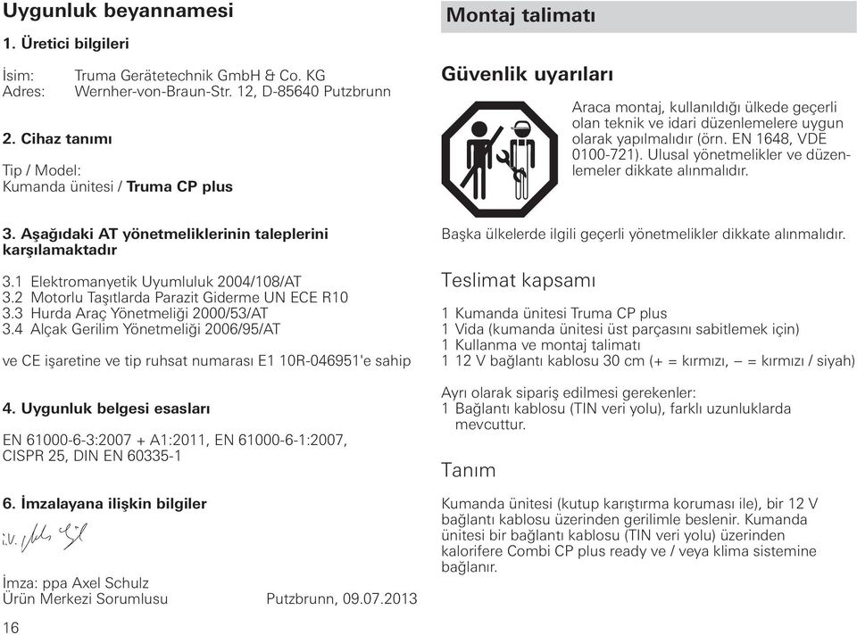 yapılmalıdır (örn. EN 1648, VDE 0100-721). Ulusal yönetmelikler ve düzenlemeler dikkate alınmalıdır. 3. Aşağıdaki AT yönetmeliklerinin taleplerini karşılamaktadır 3.