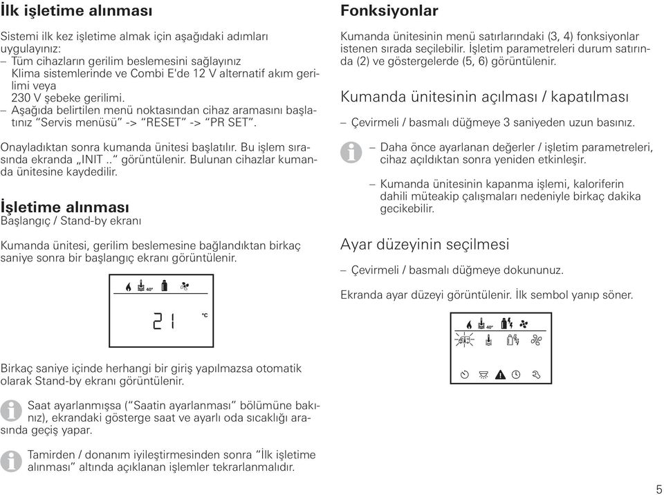 Bu işlem sırasında ekranda INIT.. görüntülenir. Bulunan cihazlar kumanda ünitesine kaydedilir.