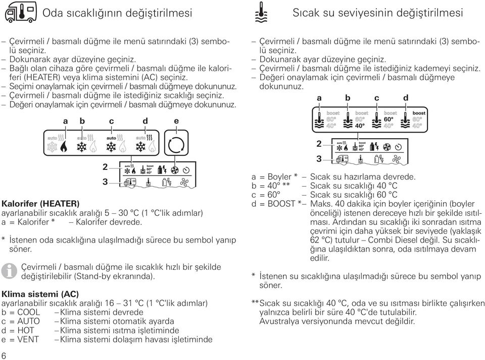 Seçimi onaylamak için çevirmeli / basmalı düğmeye Çevirmeli / basmalı düğme ile istediğiniz sıcaklığı seçiniz.