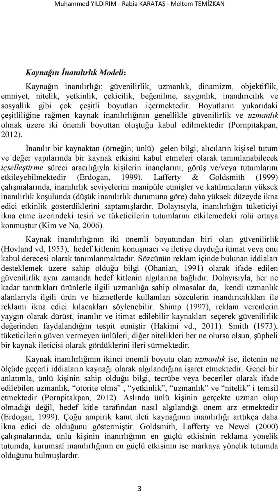 Boyutların yukarıdaki çeģitliliğine rağmen kaynak inanılırlığının genellikle güvenilirlik ve uzmanlık olmak üzere iki önemli boyuttan oluģtuğu kabul edilmektedir (Pornpitakpan, 2012).