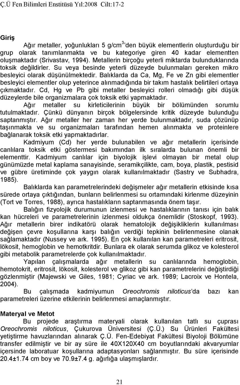 Balıklarda da Ca, Mg, Fe ve Zn gibi elementler besleyici elementler olup yeterince alınmadığında bir takım hastalık belirtileri ortaya çıkmaktadır.