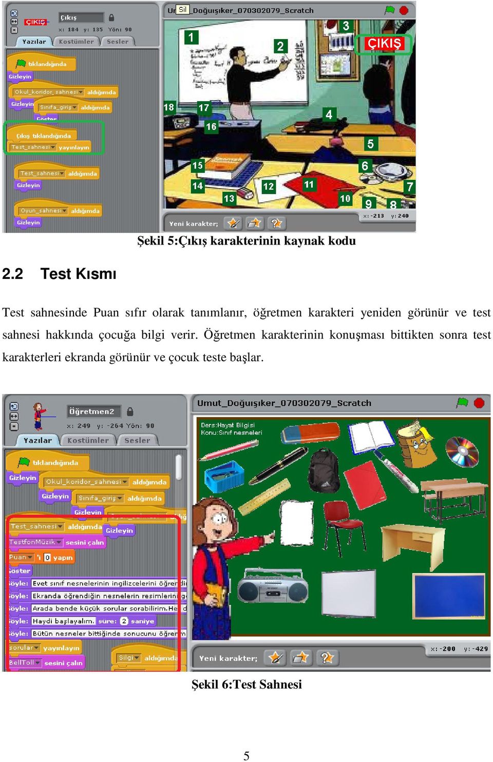 karakteri yeniden görünür ve test sahnesi hakkında çocuğa bilgi verir.