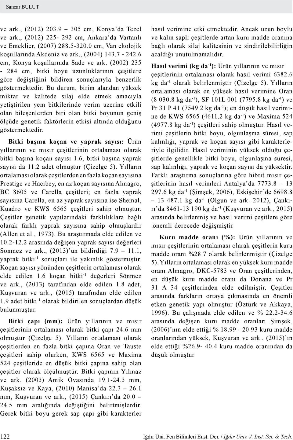 Bu durum, birim alandan yüksek miktar ve kalitede silaj elde etmek amacıyla yetiştirilen yem bitkilerinde verim üzerine etkili olan bileşenlerden biri olan bitki boyunun geniş ölçüde genetik