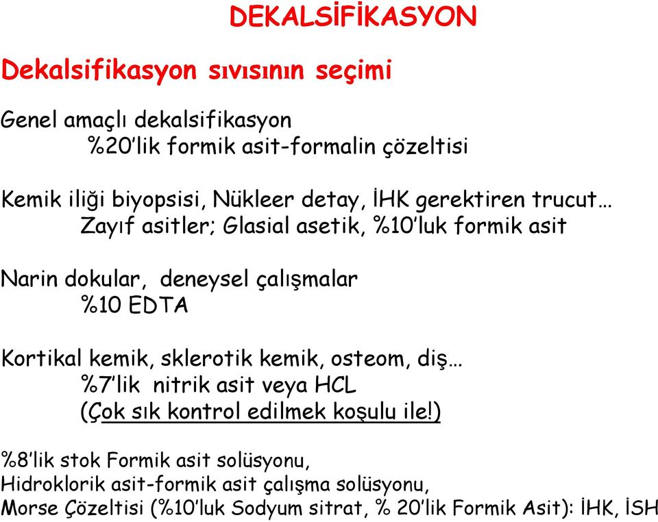 %10 EDTA Kortikal kemik, sklerotik kemik, osteom, diş %7 lik nitrik asit veya HCL (Çok sık kontrol edilmek koşulu ile!