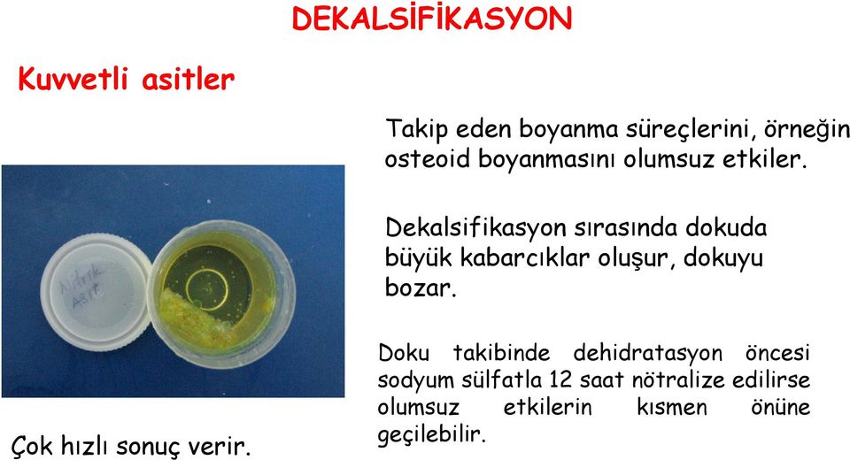 Dekalsifikasyon sırasında dokuda büyük kabarcıklar oluşur, dokuyu bozar.