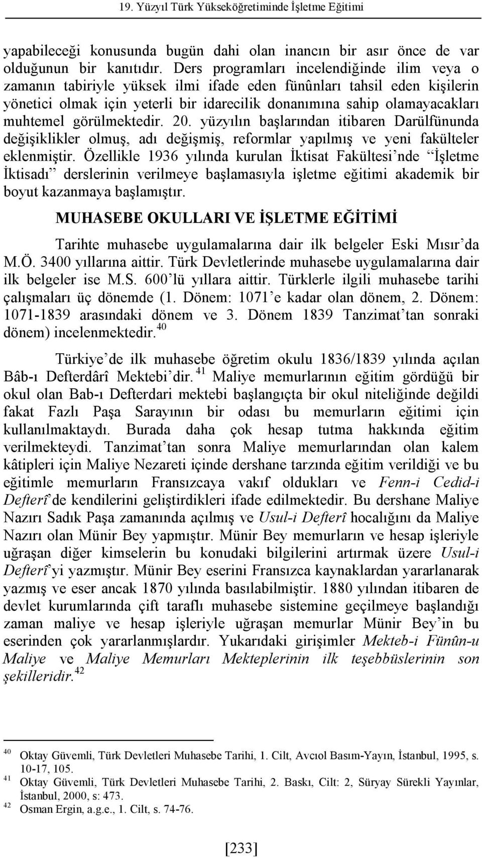 muhtemel görülmektedir. 20. yüzyılın başlarından itibaren Darülfünunda değişiklikler olmuş, adı değişmiş, reformlar yapılmış ve yeni fakülteler eklenmiştir.