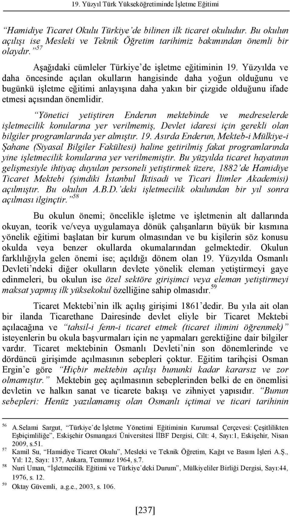 Yüzyılda ve daha öncesinde açılan okulların hangisinde daha yoğun olduğunu ve bugünkü işletme eğitimi anlayışına daha yakın bir çizgide olduğunu ifade etmesi açısından önemlidir.