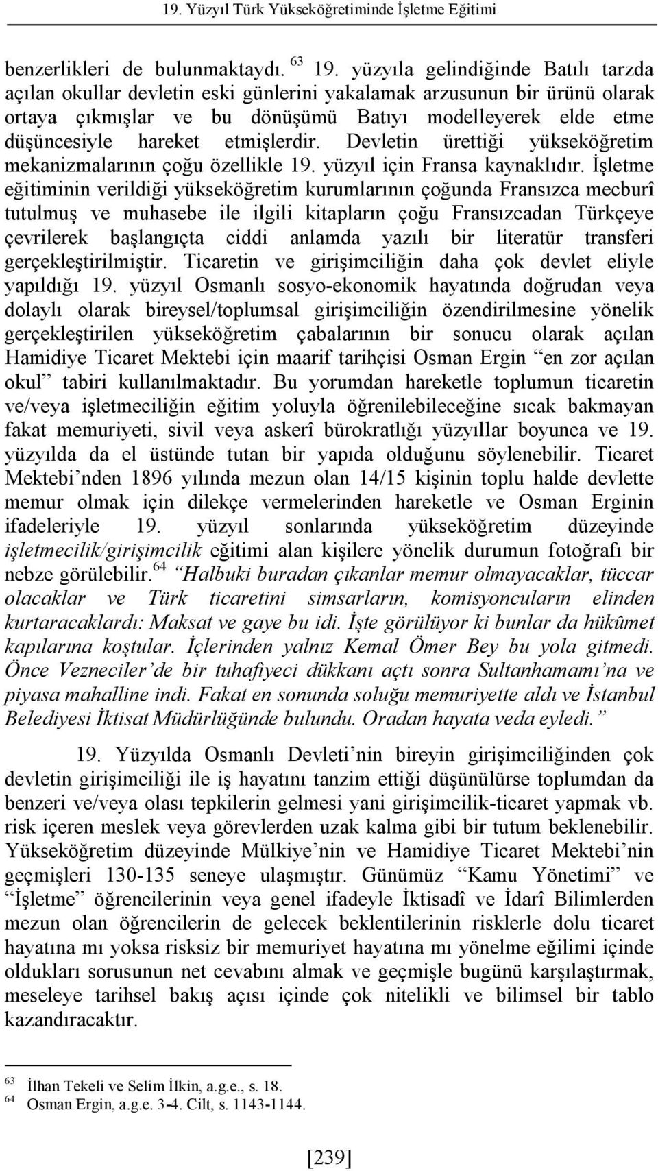 etmişlerdir. Devletin ürettiği yükseköğretim mekanizmalarının çoğu özellikle 19. yüzyıl için Fransa kaynaklıdır.