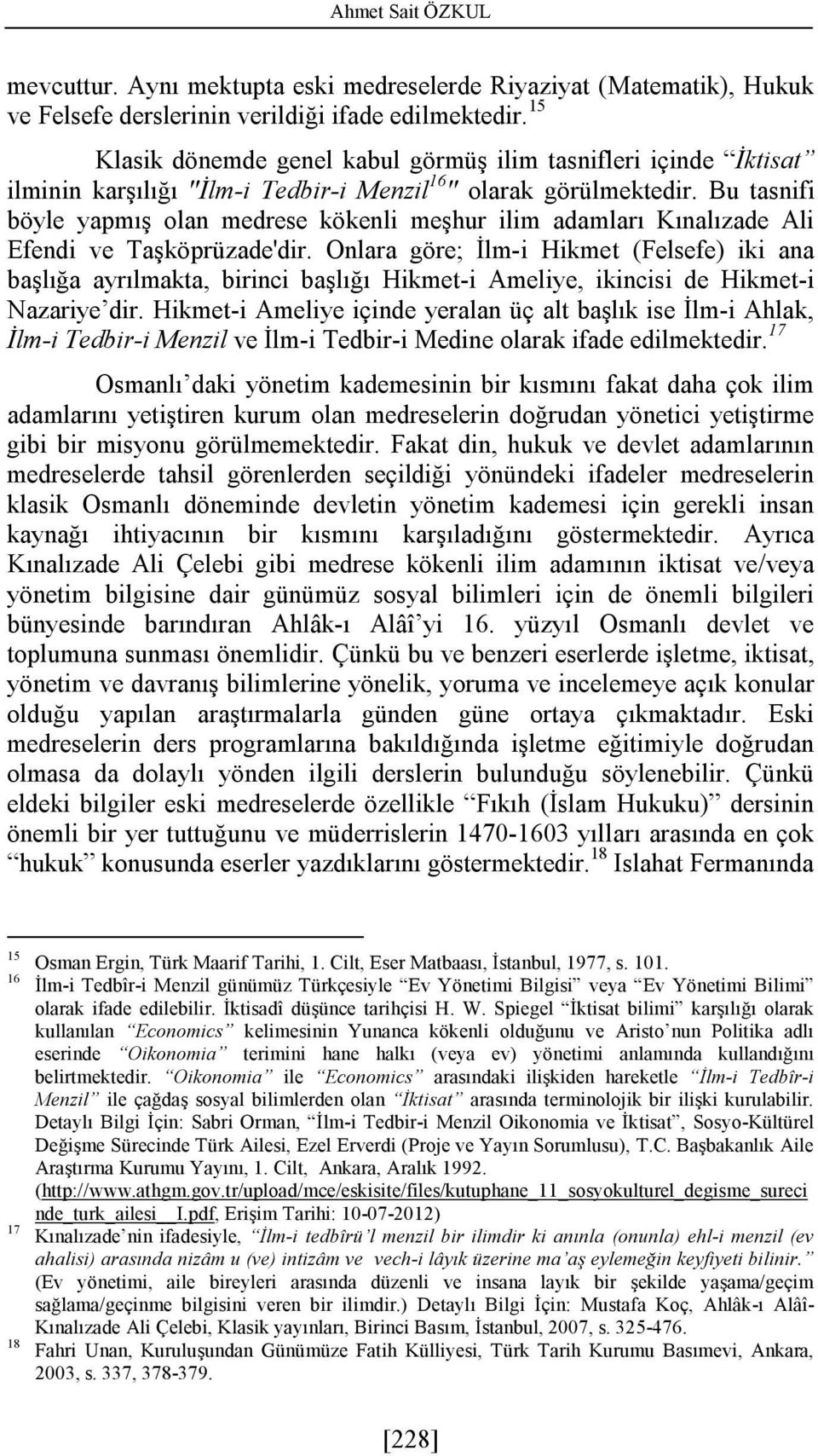 Bu tasnifi böyle yapmış olan medrese kökenli meşhur ilim adamları Kınalızade Ali Efendi ve Taşköprüzade'dir.