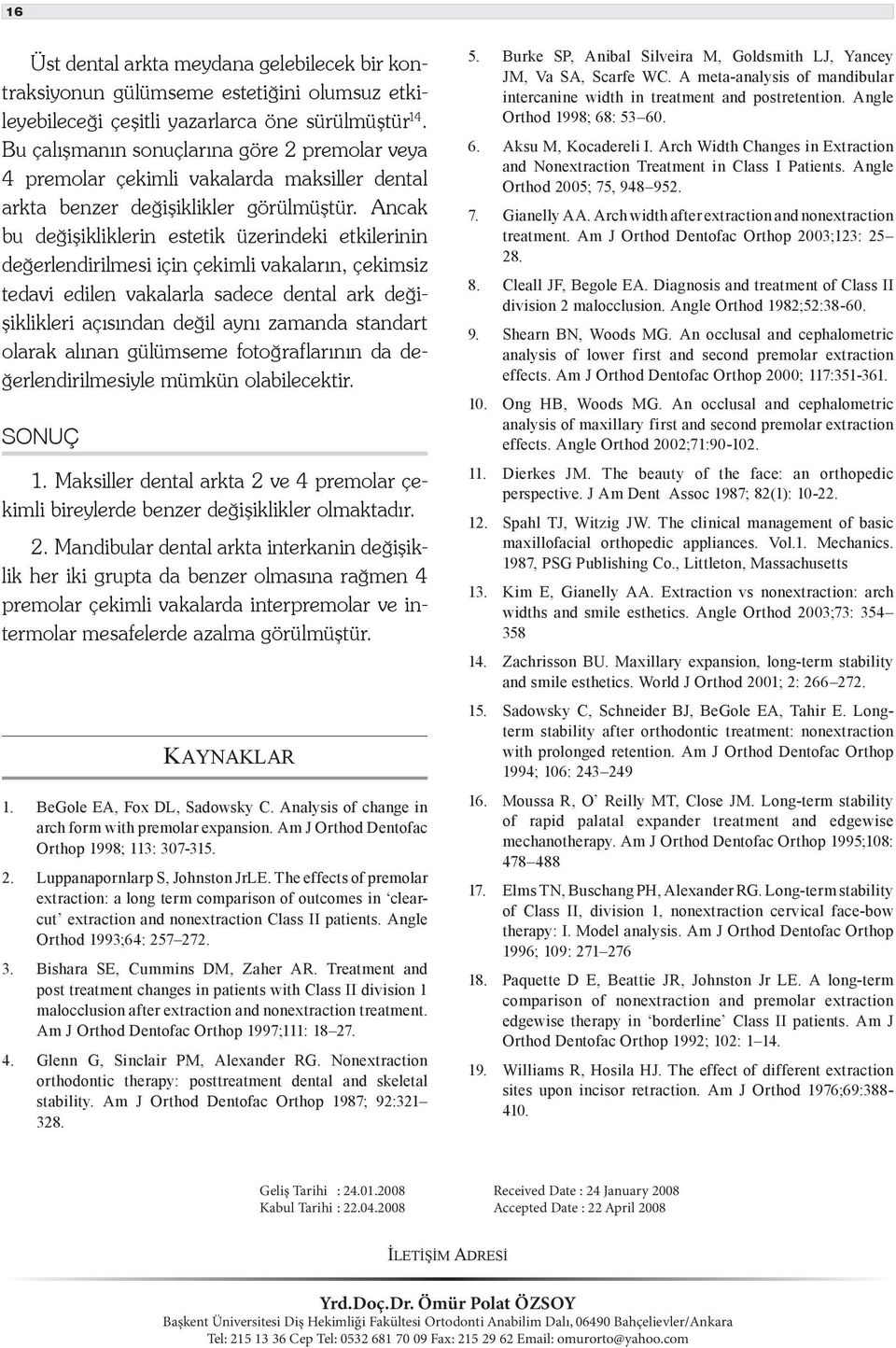 Ancak bu değişikliklerin estetik üzerindeki etkilerinin değerlendirilmesi için çekimli vakaların, çekimsiz tedavi edilen vakalarla sadece dental ark değişiklikleri açısından değil aynı zamanda